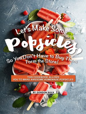 cover image of Let's Make Some Popsicles, So, You Don't Have to Buy Them Form the Store!